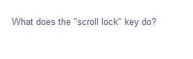 What does the "scroll lock" key do?
