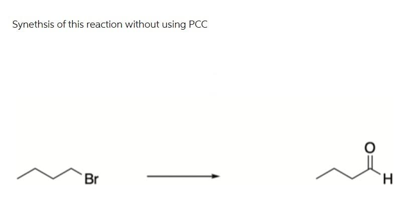 Synethsis of this reaction without using PCC
Br
H