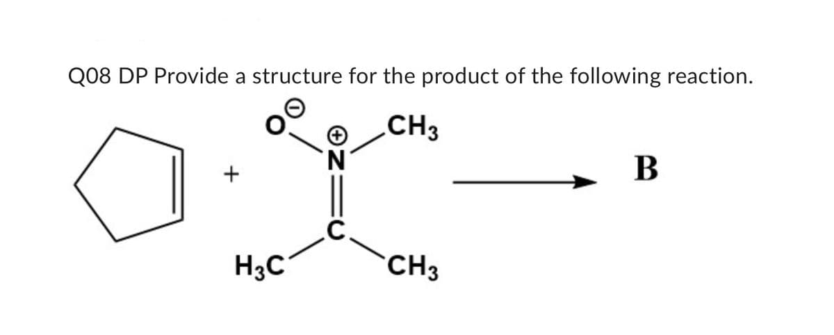 Q08 DP Provide a structure for the product of the following reaction.
CH3
+
و
H3C
CH 3
B