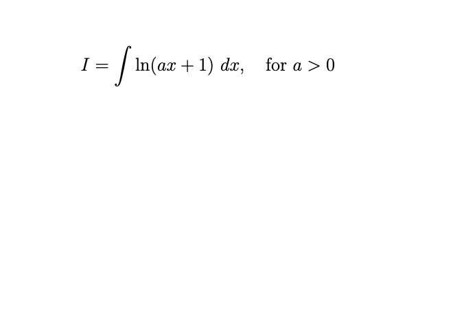 I =
In(ax + 1) dx, for a > 0
