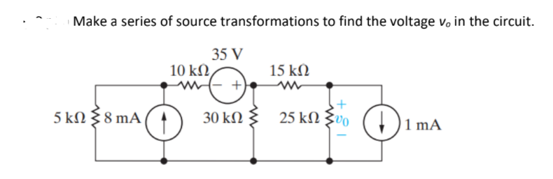 Make a series of source transformations to find the voltage v, in the circuit.
35 V
10 kΩ
15 kN
5 kN 3 8 mA,
30 kN § 25 kN Žvo.
1 mA
