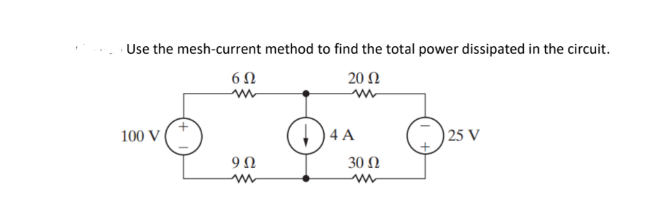Use the mesh-current method to find the total power dissipated in the circuit.
6Ω
20 Ω
100 V
4 A
25 V
9Ω
30 Ω
