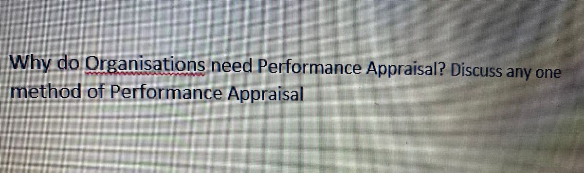 WI
method of Performance Appraisal
do OrganiIsations need Performance Appraisal? Discuss any one
