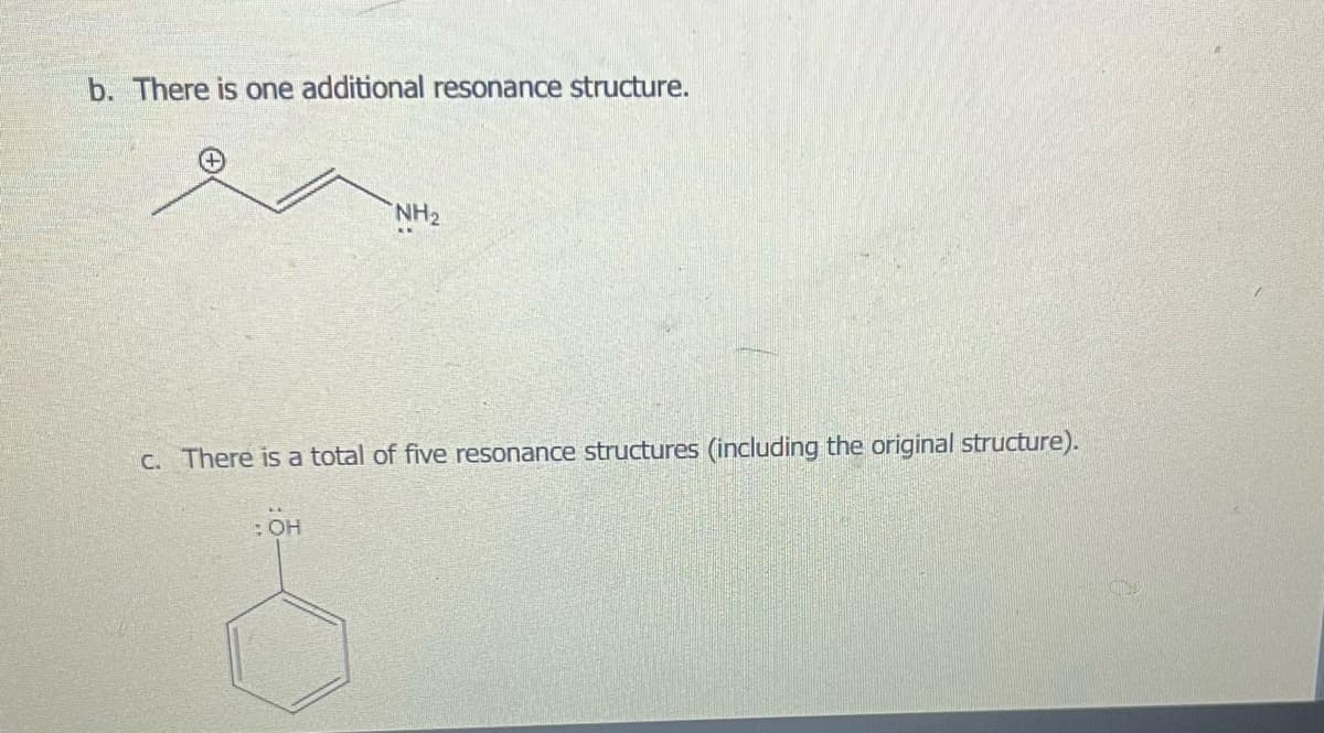 b. There is one additional resonance structure.
NH₂
c. There is a total of five resonance structures (including the original structure).
: OH