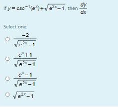 dy
If y = csc-(e")+ve2x_1, then
dx
Select one:
-2
2x
e
e+1
e2x -1
e-1
e2x
-1
2x
e
-1
