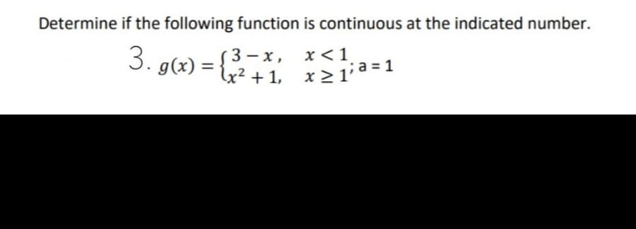 Determine if the following function is continuous at the indicated number.
3- x,
3. g(x) = {
x<1
² + 1, x2 1a = 1
