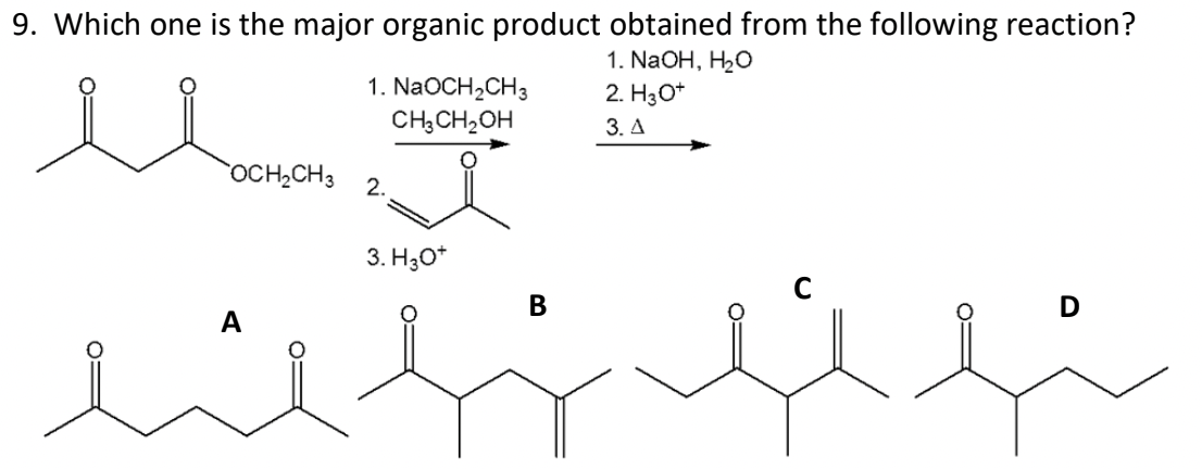 9. Which one is the major organic product obtained from the following reaction?
1. NaOH, H₂O
llaman
OCH₂CH3
1. NaOCH₂CH3
CH3CH₂OH
2.
3. H3O+
B
2. H3O+
3. A