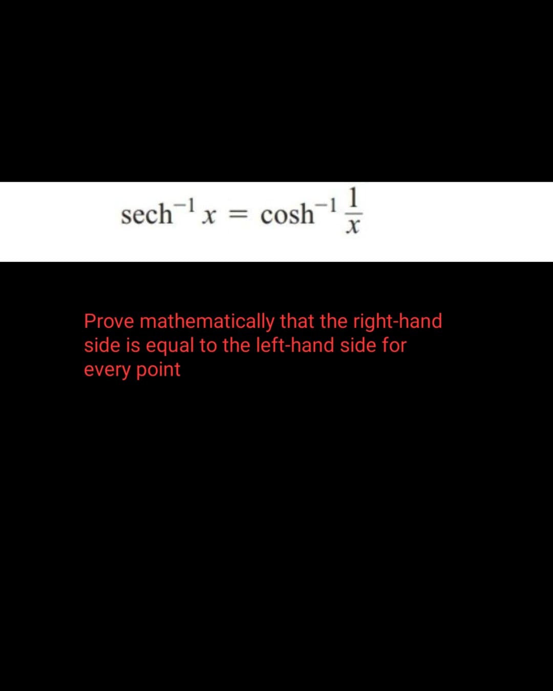 sech¹ x = cosh
X
Prove mathematically that the right-hand
side is equal to the left-hand side for
every point