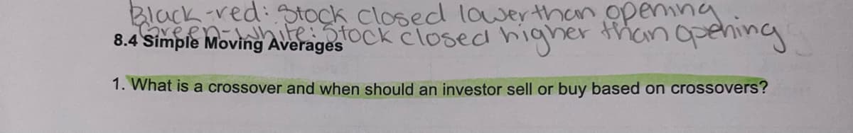 opening
Black-red: Stock closed lower than
8.4 Simple Moving Averagestock closed higher than opening.
1. What is a crossover and when should an investor sell or buy based on crossovers?