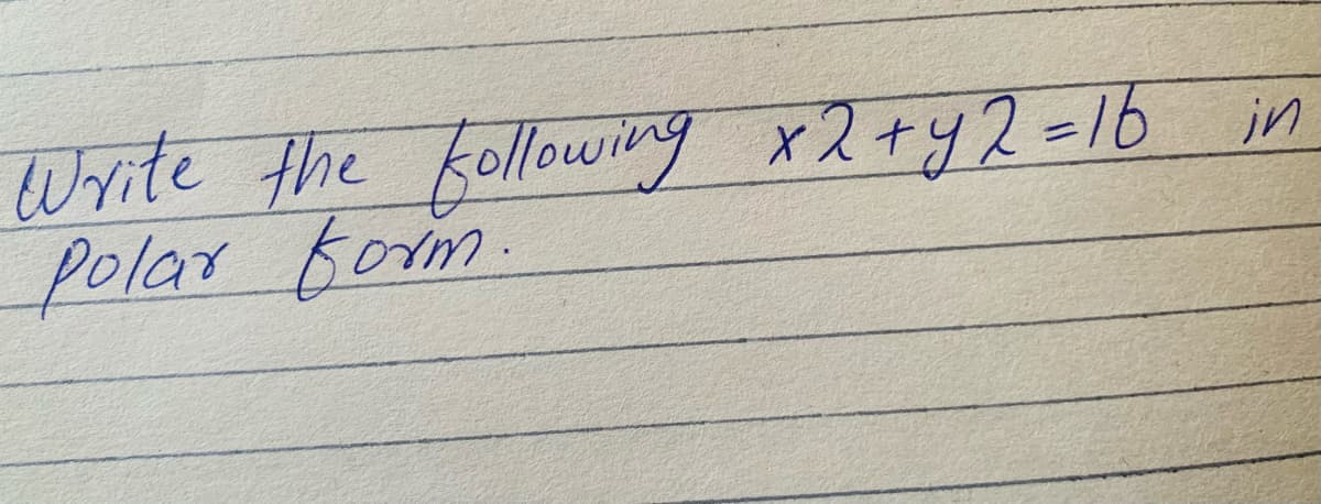 Write the following x2+y2=16 in
polar fom.
