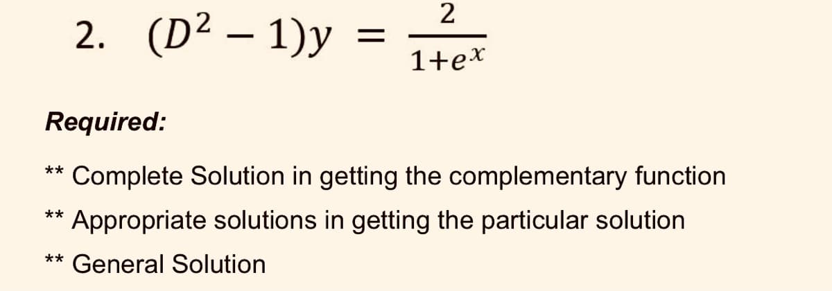 2. (D² - 1)y
**
=
2
1+ex
Required:
Complete Solution in getting the complementary function
** Appropriate solutions in getting the particular solution
** General Solution