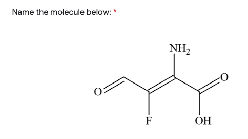 Name the molecule below: *
NH2
F
ОН
