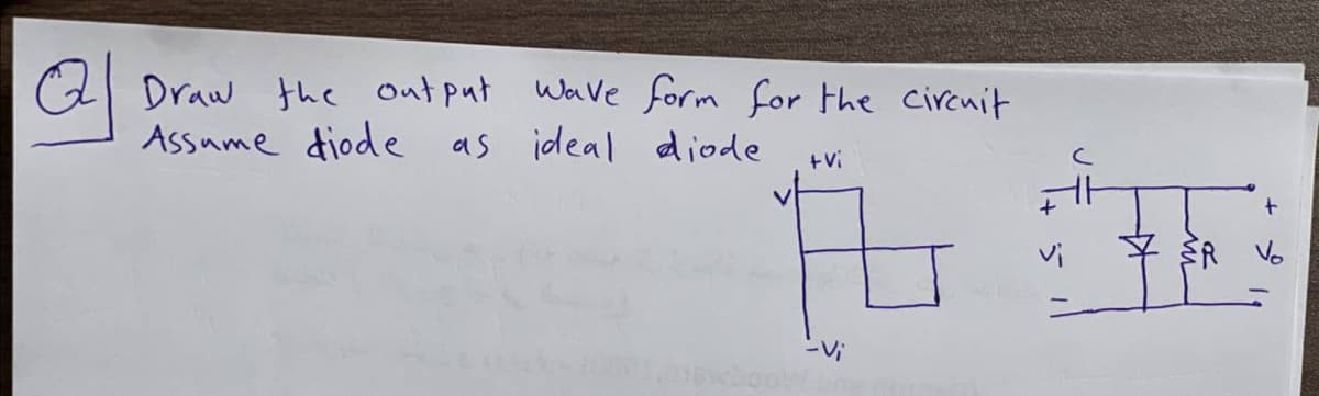 Q Draw the output wave form for the circuit
Assame diode
as ideal diode
+ Vi
1 36
vi
ER VO