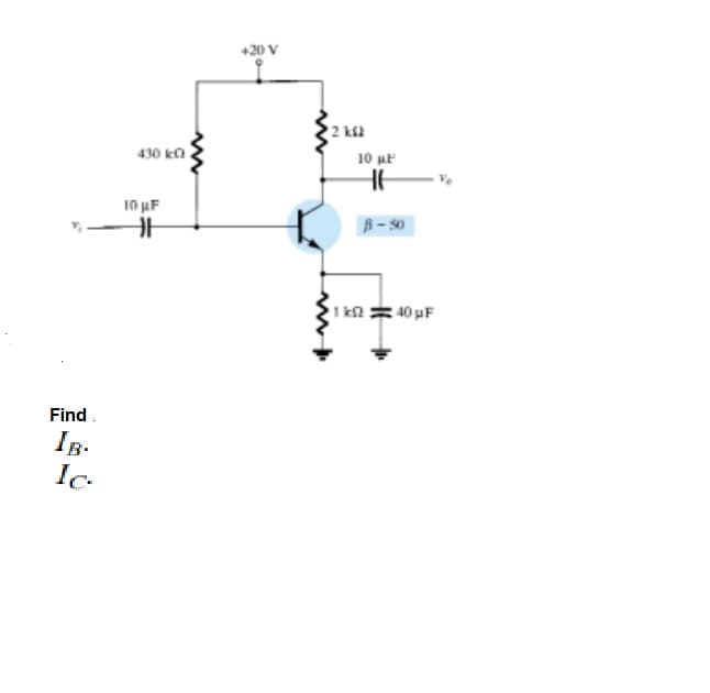 +20 V
2 k2
430 ka
10 uF
10 uF
B- 30
1 ka = 40 uF
Find.
IB.
Ic
