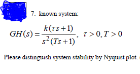 7. known system:
k(rs+1)
GH(s) =
T> 0,T >0
s2 (Ts +1)
Please distinguish system stability by Nyquist plot.
