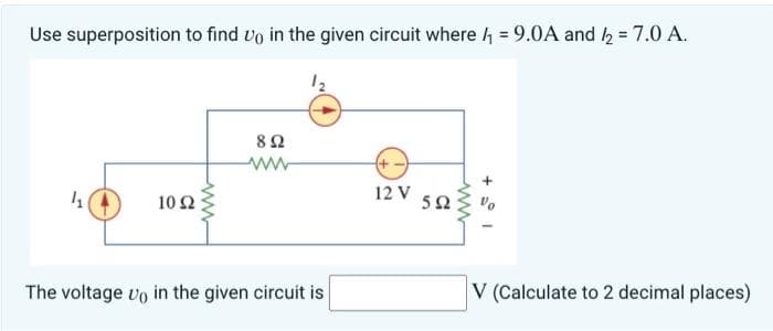 Use superposition to find up in the given circuit where = 9.0A and /₂ = 7.0 A.
1₂
4₁
102
892
The voltage up in the given circuit is
12 V
592
www
V (Calculate to 2 decimal places)