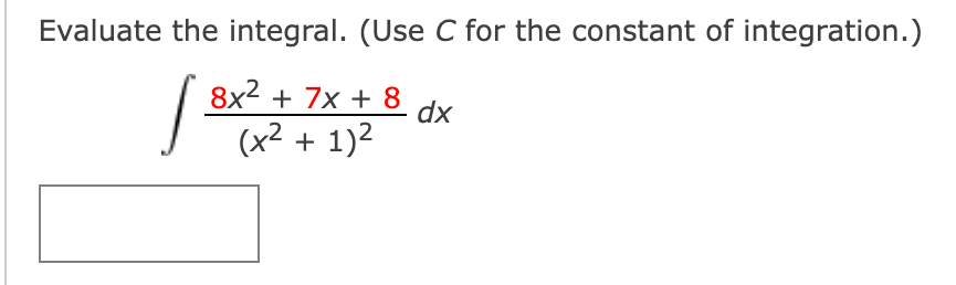 Evaluate the integral. (Use C for the constant of integration.)
8x2 + 7x + 8
dx
(x² + 1)2
