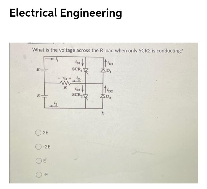Electrical Engineering
What is the voltage across the R load when only SCR2 is conducting?
SCR,
AD,
isz
SCR2
R
추D2
O 2E
-2E
E
-E
