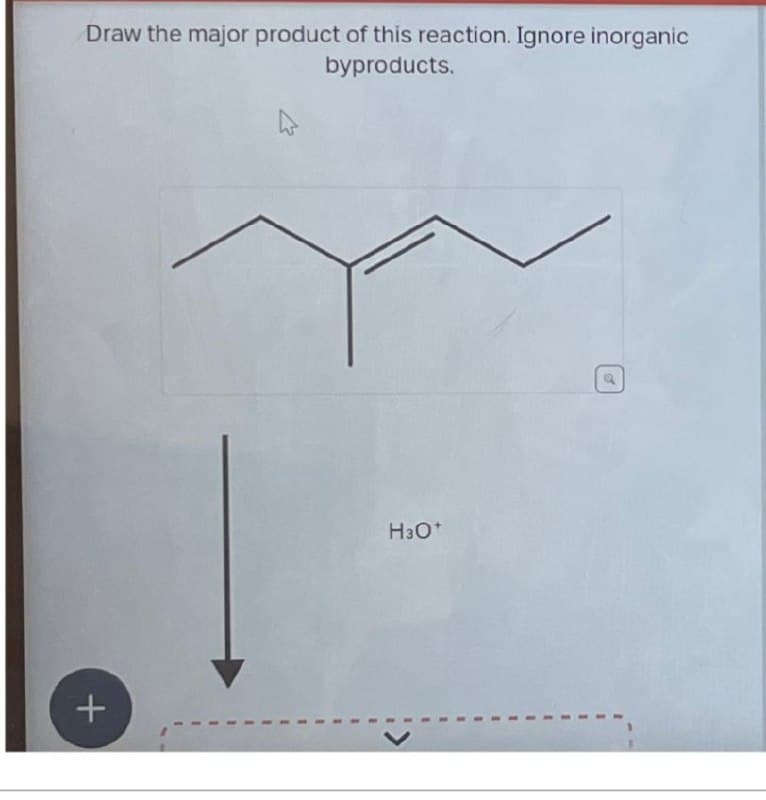 +
Draw the major product of this reaction. Ignore inorganic
byproducts.
H3O+
a