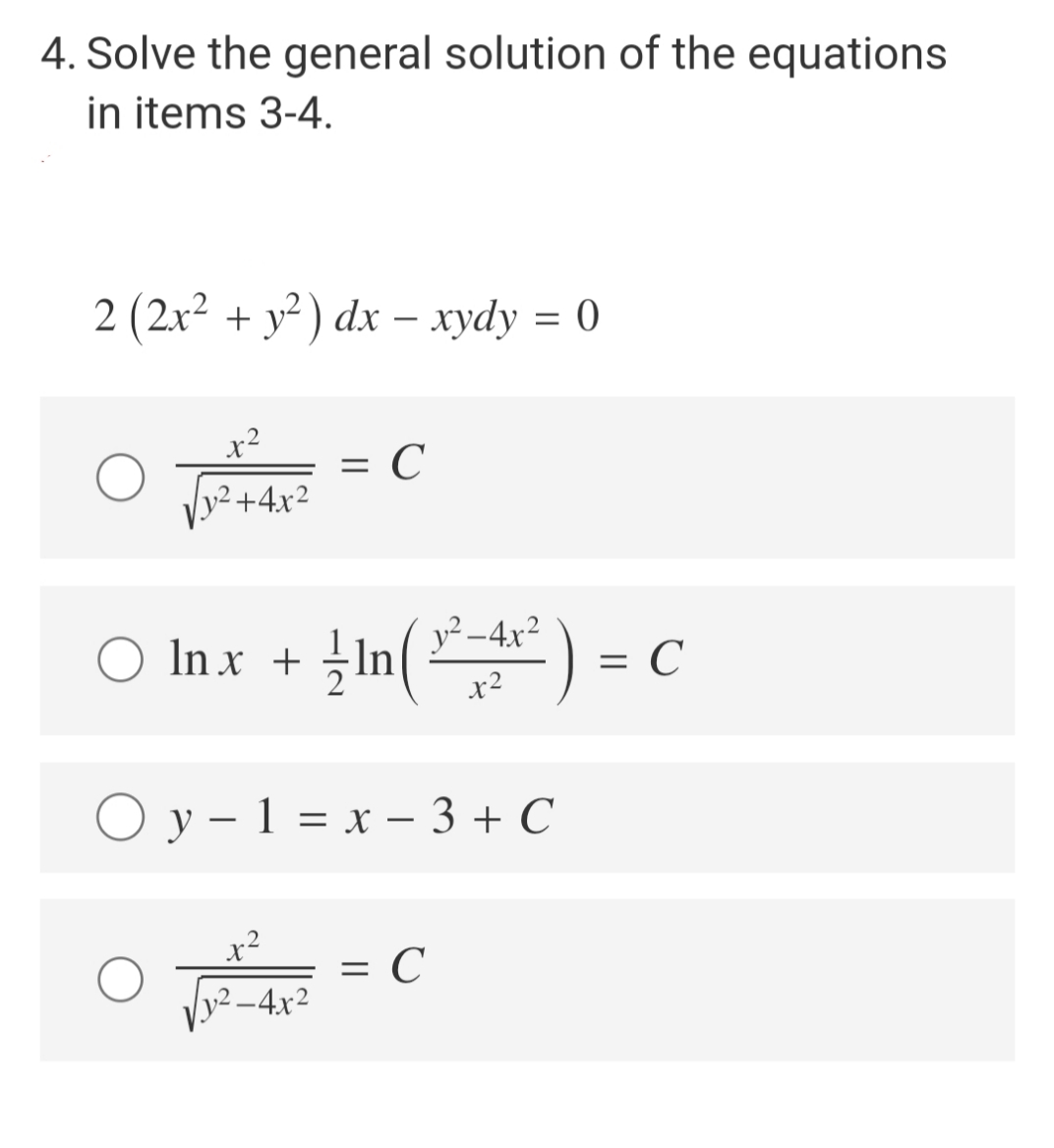4. Solve the general solution of the equations
in items 3-4.
2 (2x² + y²) dx − xydy = 0
x²
√y² +4x²
= C
.2
○ In x + ln (¹²4²) = C
In(
O y − 1 = x − 3 + C
-
x²
2
=
с
y²-4x²