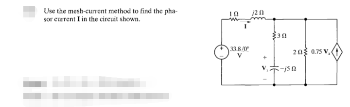 Use the mesh-current method to find the pha-
sor current I in the circuit shown.
ΤΩ
33.8/0°
j202
302
20 0.75V,
7-1502