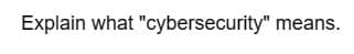 Explain what "cybersecurity" means.