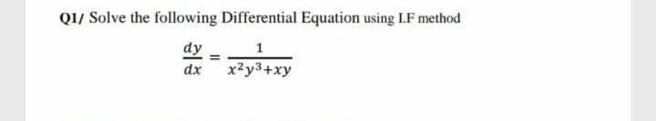 Q1/ Solve the following Differential Equation using I.F method
dy
x2y3+xy
1
dx
