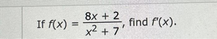 If f(x) =
8x + 2
x² + 7
find f'(x).