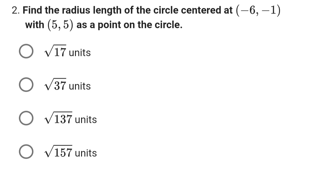 2. Find the radius length of the circle centered at (-6, –1)
with (5,5) as a point on the circle.
O √17 units
O √37 units
137 units
O √157 units