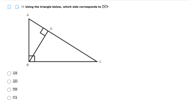 15. Using the triangle below, which side corresponds to DC?
AB
AD
DB
CA
B.
