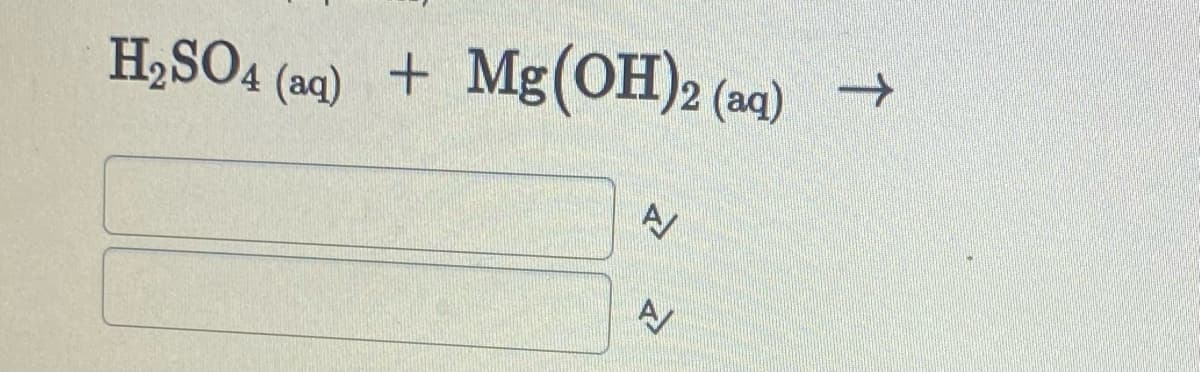 H,SO4 (aq) + Mg(OH)2 (aq)
->
