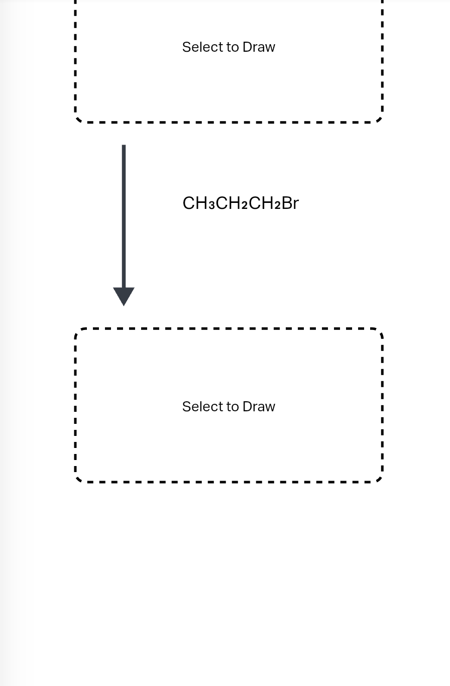 I
I
I
Select to Draw
CH3CH2CH₂Br
Select to Draw