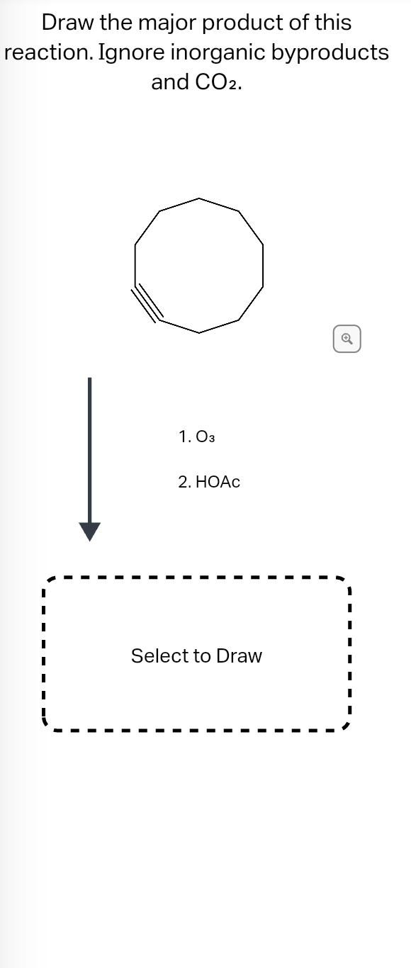 Draw the major product of this
reaction. Ignore inorganic byproducts
and CO2.
1.03
2. HOẠC
Select to Draw
1
I
I
I