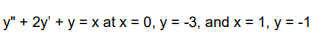 y" + 2y' + y = x at x = 0, y = -3, and x = 1, y = -1
