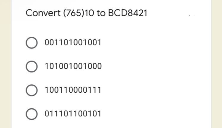Convert (765)10 to BCD8421
O 001101001001
O 101001001000
O 100110000111
011101100101
