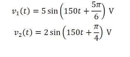 5T
v1 (t) = 5 sin ( 150t +
V
6.
v2(t) = 2 sin (150t +) v
4.
