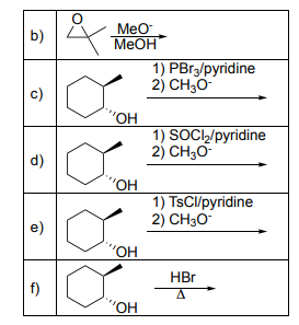 b)
Meo
MEOH
1) PBr/руridine
2) CH30-
c)
"OH.
1) SOCI,/pyridine
2) CH30-
d)
"OH
1) TSC//pyridine
2) CH30-
e)
"OH
HBr
f)
"O,

