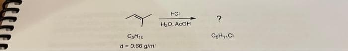 C5H10
d = 0.66 g/ml
HCI
H₂O, ACOH
?
C5H₁1Cl