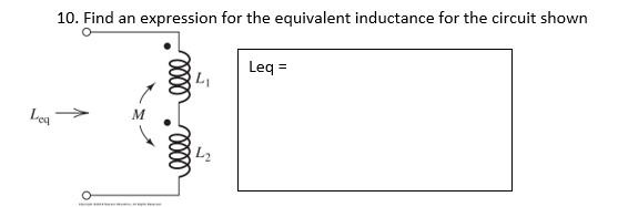 Leg
10. Find an expression for the equivalent inductance for the circuit shown
O
Leq =
L₁
elle
elle
42