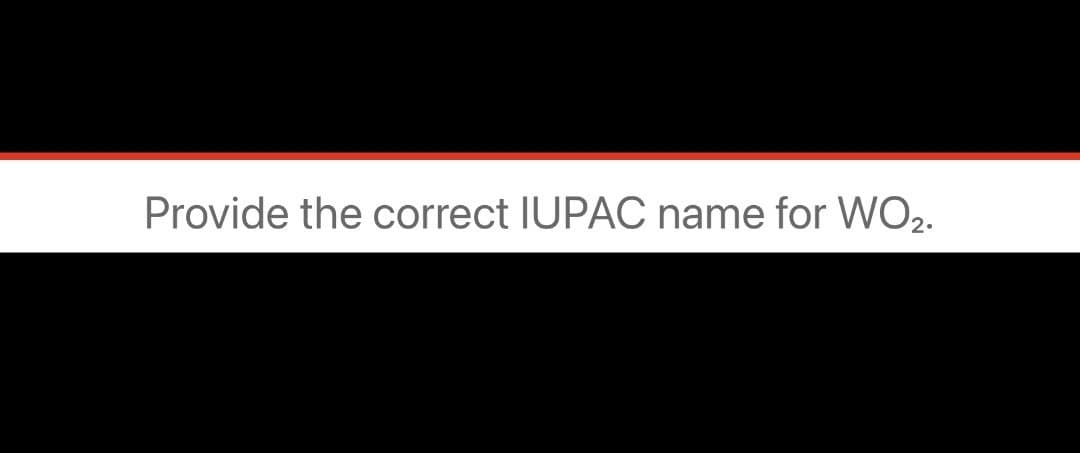 Provide the correct IUPAC name for WO2.