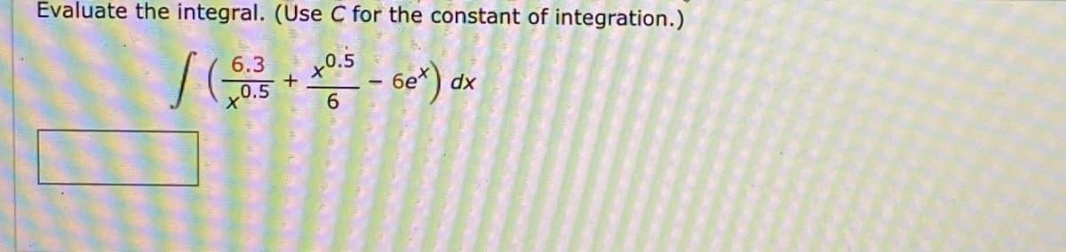 Evaluate the integral. (Use C for the constant of integration.)
6.3
+0.5
0.5
бе
dx
6.

