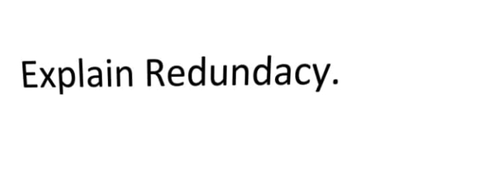 Explain Redundacy.