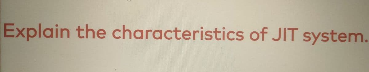 Explain the characteristics of JIT system.