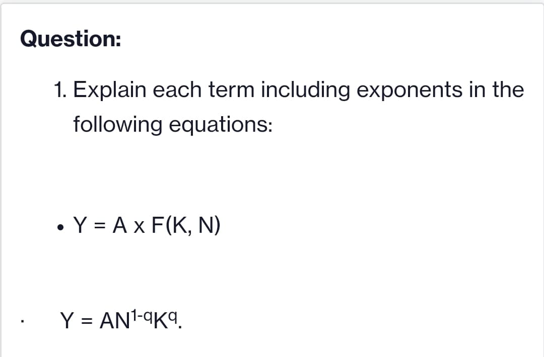 Question:
1. Explain each term including exponents in the
following equations:
• Y = Ax F(K, N)
Y = AN1-9K9.
