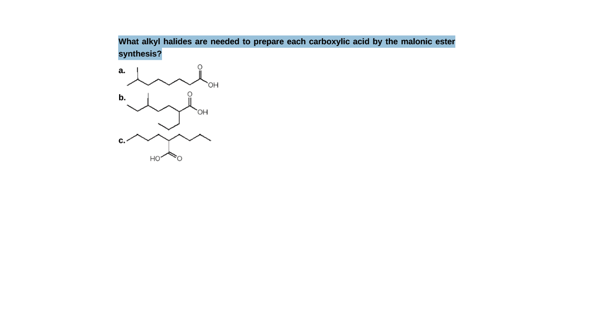 What alkyl halides are needed to prepare each carboxylic acid by the malonic ester
synthesis?
а.
но,
b.
OH
HO
