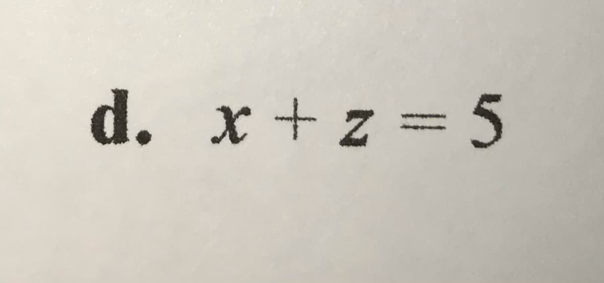 d. x + z = 5
