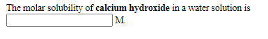 The molar solubility of calcium hydroxide in a water solution is
M.
