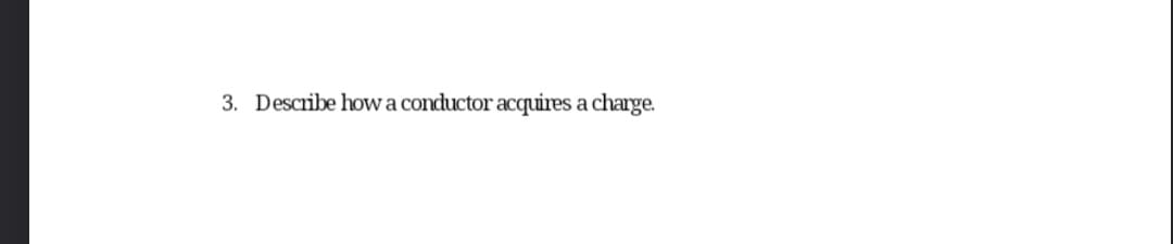 3. Describe how a conductor acquires a charge.
