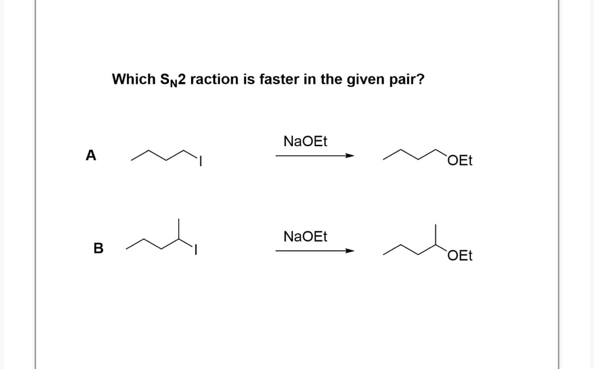 Which SN2 raction is faster in the given pair?
NaOEt
A
OEt
NaOEt
B
OEt
