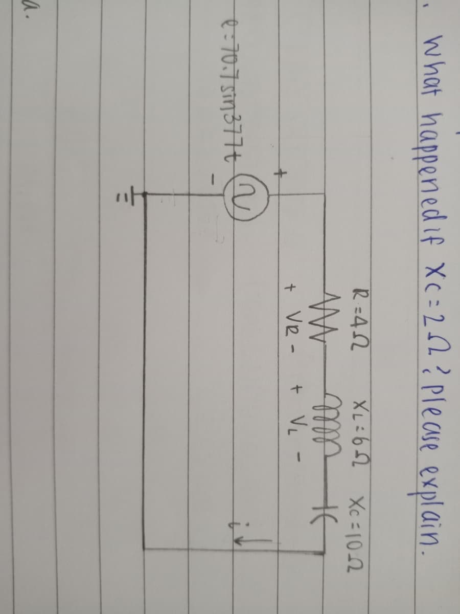 . what happenedif XC=262? Please explain.
R=42
59:7X
Xc - 10-2
+ Ve -
+ Ve -
4:70.75i7377t
a.
